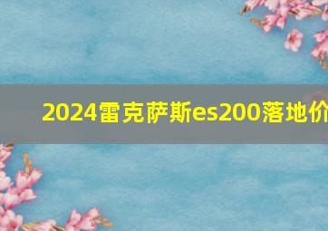 2024雷克萨斯es200落地价