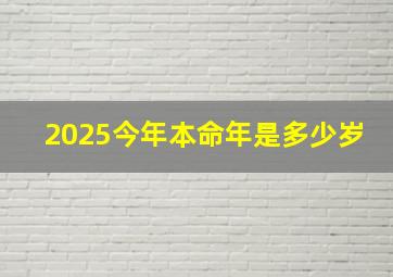 2025今年本命年是多少岁