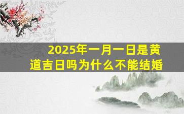 2025年一月一日是黄道吉日吗为什么不能结婚