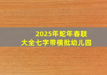 2025年蛇年春联大全七字带横批幼儿园