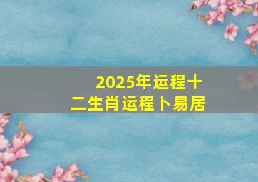 2025年运程十二生肖运程卜易居