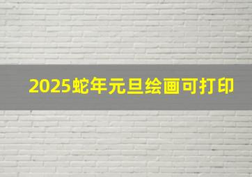 2025蛇年元旦绘画可打印