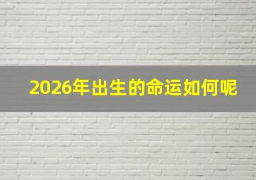 2026年出生的命运如何呢