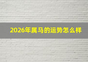 2026年属马的运势怎么样