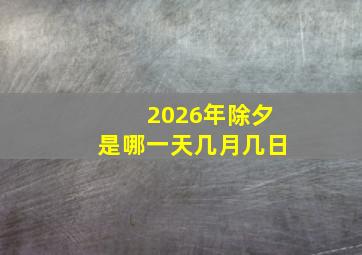 2026年除夕是哪一天几月几日