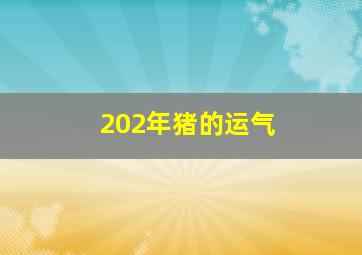 202年猪的运气