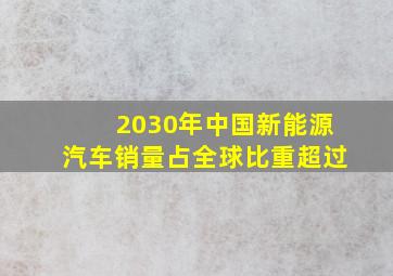 2030年中国新能源汽车销量占全球比重超过