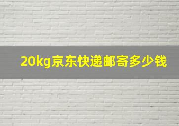 20kg京东快递邮寄多少钱