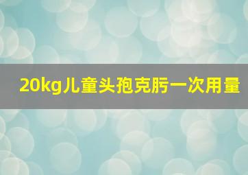 20kg儿童头孢克肟一次用量