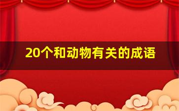 20个和动物有关的成语