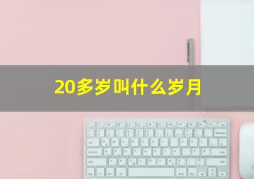 20多岁叫什么岁月