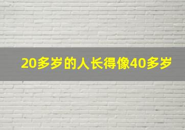 20多岁的人长得像40多岁