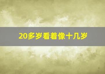 20多岁看着像十几岁