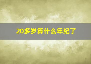 20多岁算什么年纪了