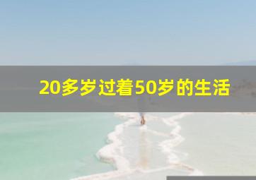 20多岁过着50岁的生活