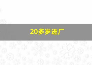 20多岁进厂