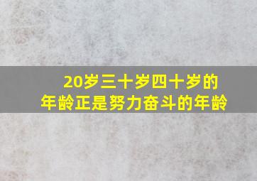 20岁三十岁四十岁的年龄正是努力奋斗的年龄