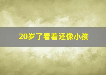 20岁了看着还像小孩