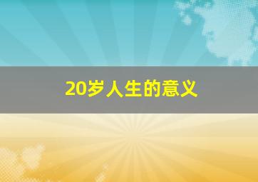 20岁人生的意义