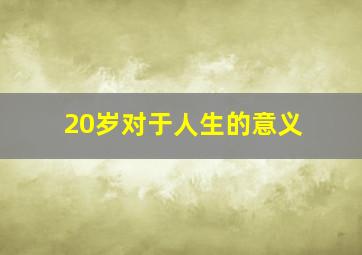 20岁对于人生的意义