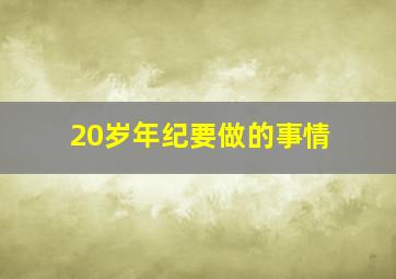 20岁年纪要做的事情