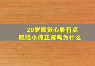 20岁感觉心脏有点隐隐小痛正常吗为什么