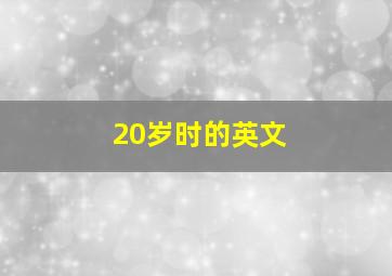 20岁时的英文