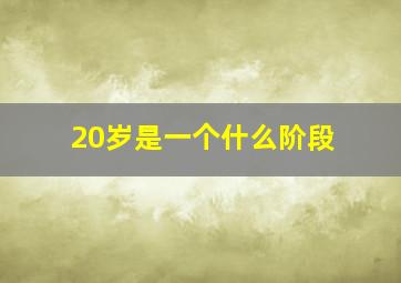 20岁是一个什么阶段