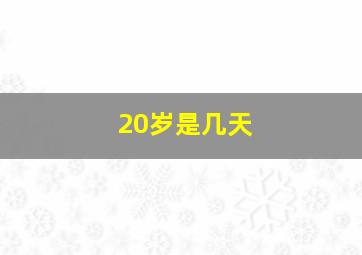 20岁是几天