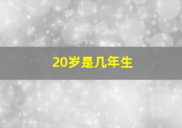 20岁是几年生