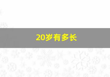 20岁有多长