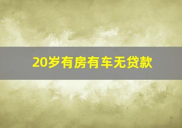 20岁有房有车无贷款