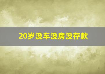 20岁没车没房没存款