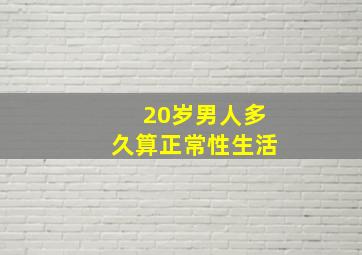 20岁男人多久算正常性生活