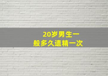 20岁男生一般多久遗精一次