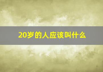 20岁的人应该叫什么