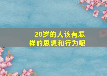 20岁的人该有怎样的思想和行为呢