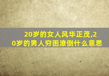 20岁的女人风华正茂,20岁的男人穷困潦倒什么意思