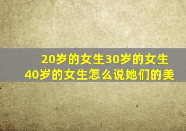 20岁的女生30岁的女生40岁的女生怎么说她们的美