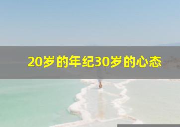 20岁的年纪30岁的心态