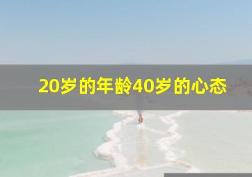 20岁的年龄40岁的心态