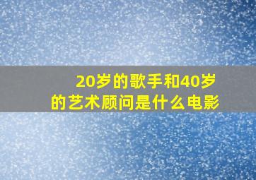 20岁的歌手和40岁的艺术顾问是什么电影