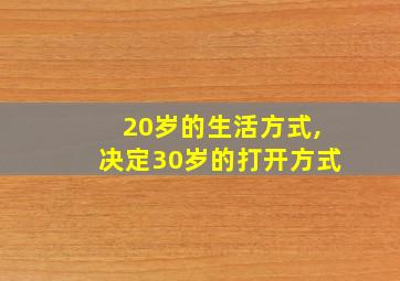 20岁的生活方式,决定30岁的打开方式