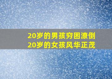 20岁的男孩穷困潦倒20岁的女孩风华正茂