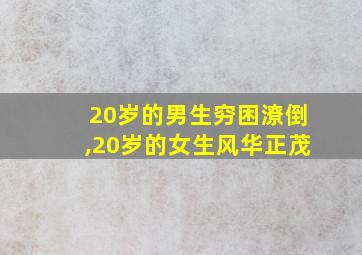 20岁的男生穷困潦倒,20岁的女生风华正茂