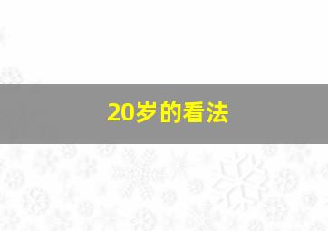 20岁的看法