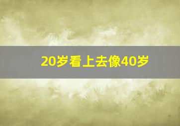 20岁看上去像40岁