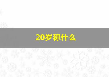 20岁称什么