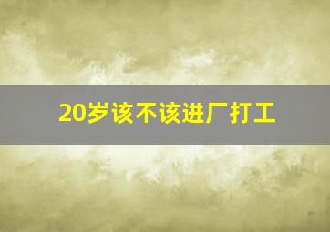 20岁该不该进厂打工