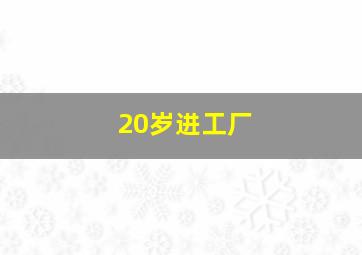 20岁进工厂